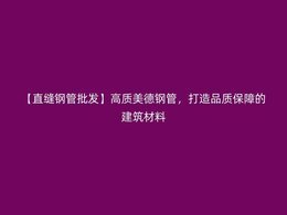 【直縫鋼管批發(fā)】高質(zhì)美德鋼管，打造品質(zhì)保障的建筑材料